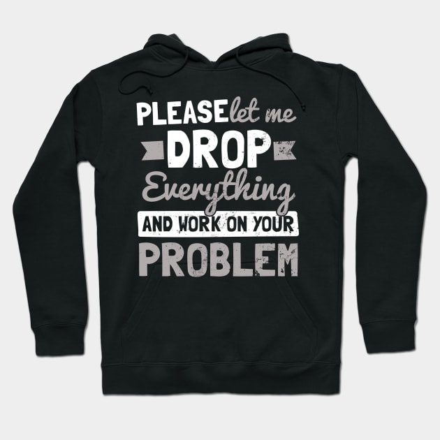 Drop Everything T Shirt | Work On Your Problem Gift Hoodie by Gawkclothing